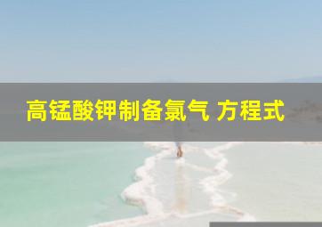 高锰酸钾制备氯气 方程式